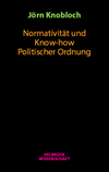 Jörn Knobloch - Normativität und Know-how Politischer Ordnung