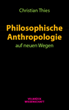 Christian Thies - Philosophische Anthropologie auf neuen Wegen